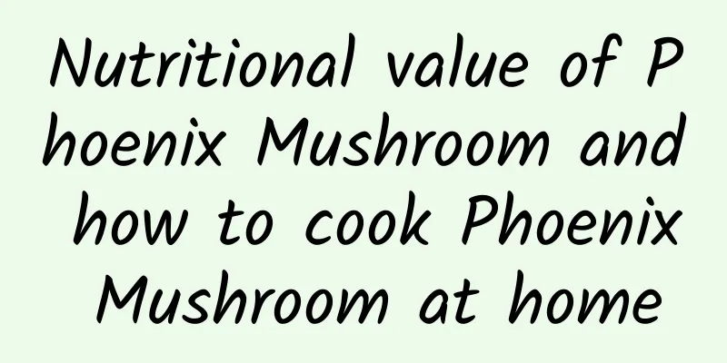 Nutritional value of Phoenix Mushroom and how to cook Phoenix Mushroom at home