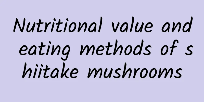 Nutritional value and eating methods of shiitake mushrooms