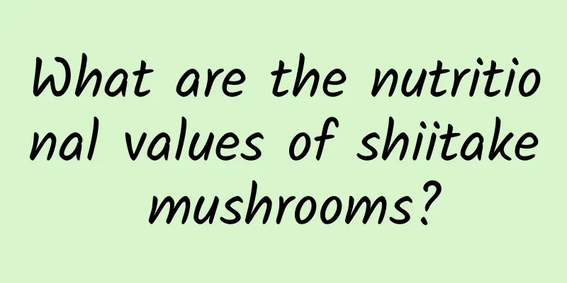 What are the nutritional values ​​of shiitake mushrooms?