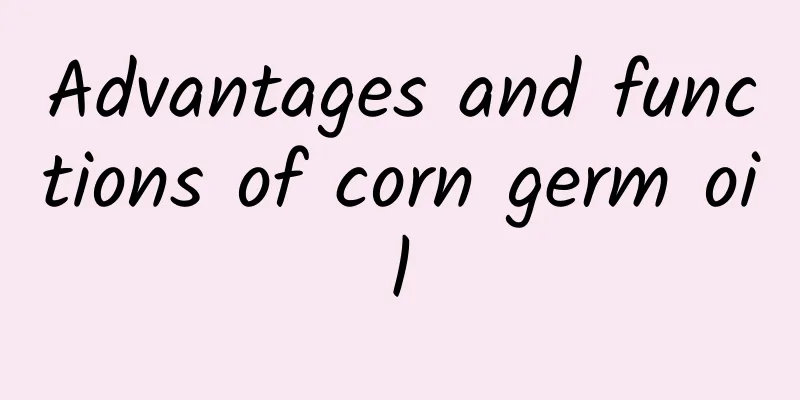 Advantages and functions of corn germ oil