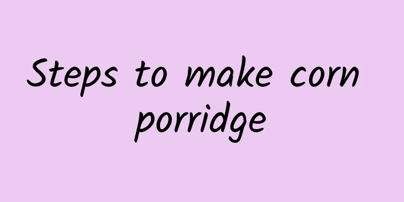 Steps to make corn porridge