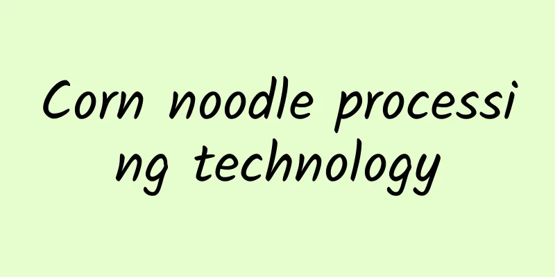 Corn noodle processing technology