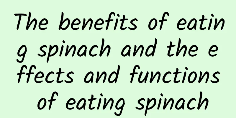 The benefits of eating spinach and the effects and functions of eating spinach