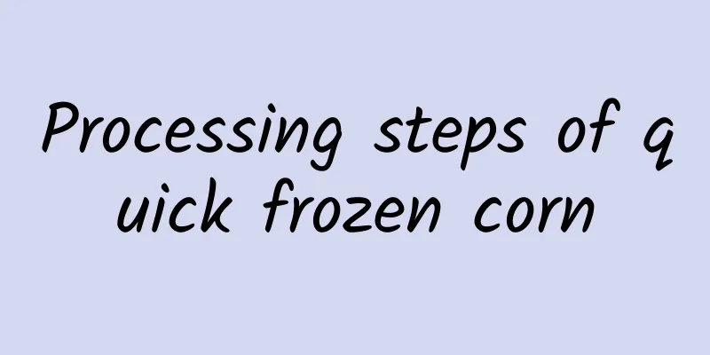 Processing steps of quick frozen corn