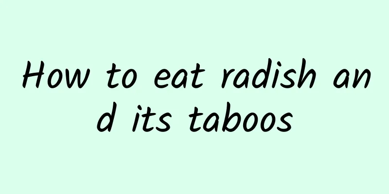 How to eat radish and its taboos