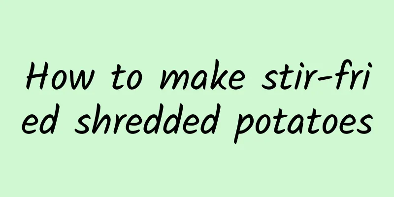 How to make stir-fried shredded potatoes