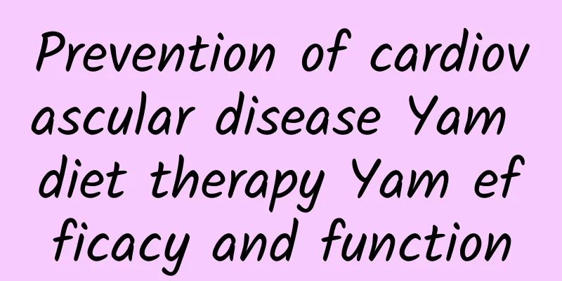 Prevention of cardiovascular disease Yam diet therapy Yam efficacy and function