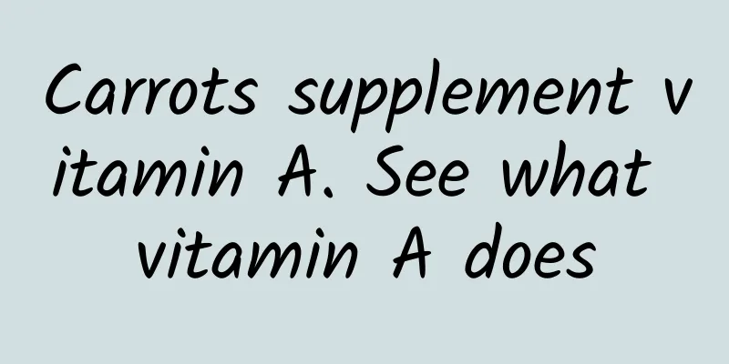 Carrots supplement vitamin A. See what vitamin A does