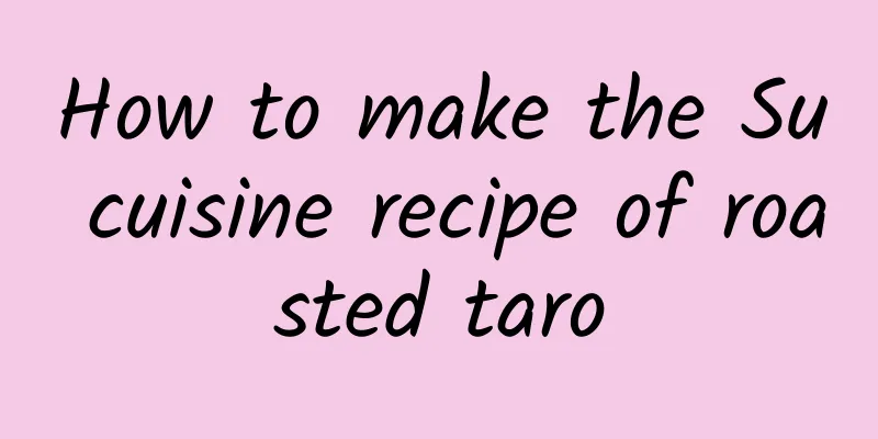 How to make the Su cuisine recipe of roasted taro