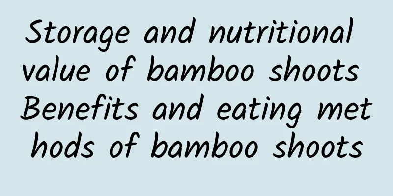 Storage and nutritional value of bamboo shoots Benefits and eating methods of bamboo shoots