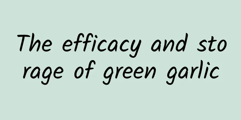 The efficacy and storage of green garlic