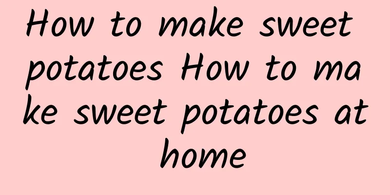 How to make sweet potatoes How to make sweet potatoes at home