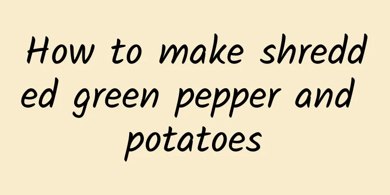 How to make shredded green pepper and potatoes