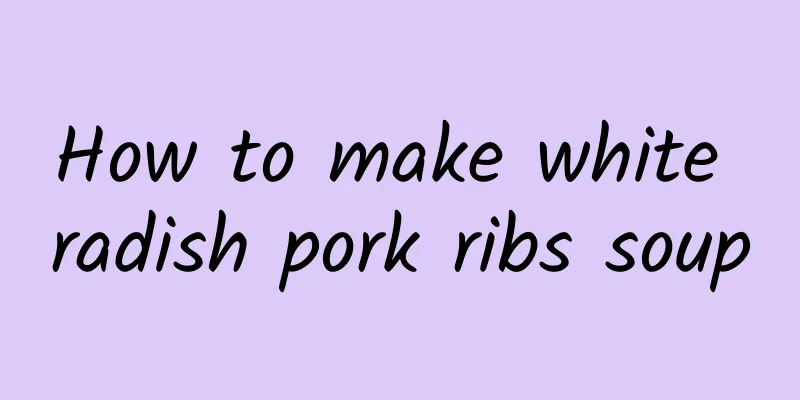 How to make white radish pork ribs soup