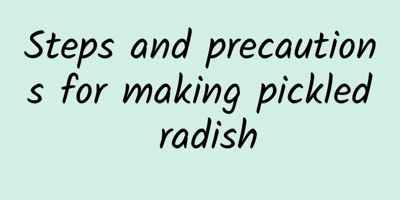 Steps and precautions for making pickled radish