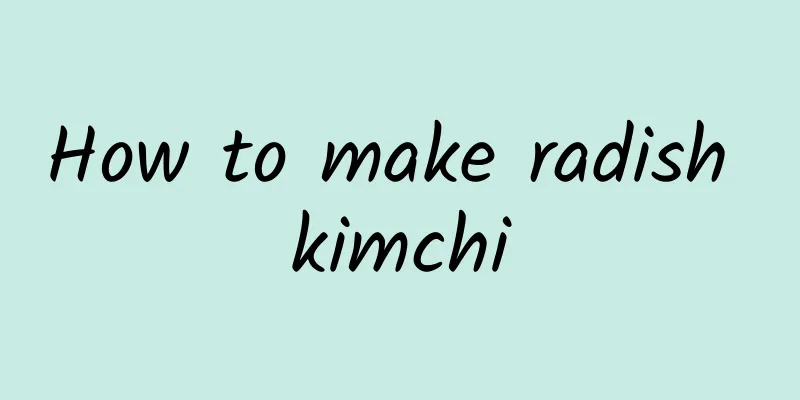 How to make radish kimchi