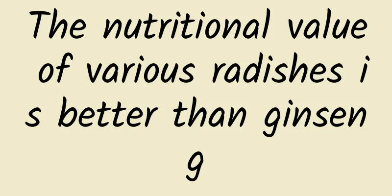 The nutritional value of various radishes is better than ginseng