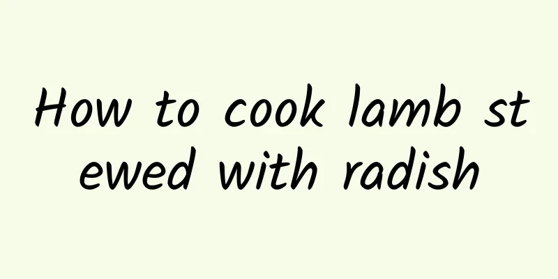 How to cook lamb stewed with radish