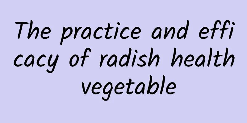 The practice and efficacy of radish health vegetable