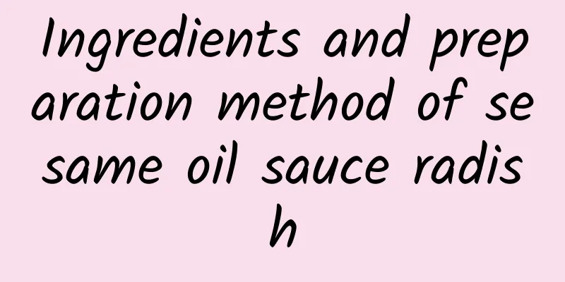 Ingredients and preparation method of sesame oil sauce radish