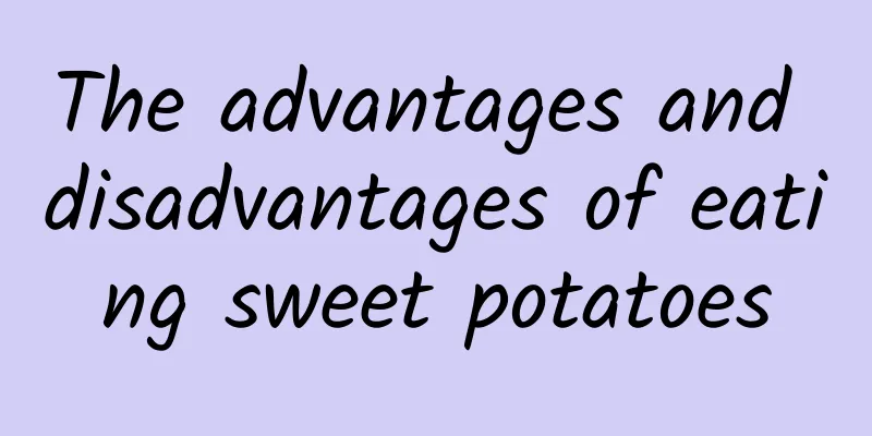 The advantages and disadvantages of eating sweet potatoes