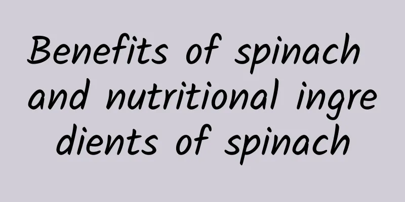 Benefits of spinach and nutritional ingredients of spinach