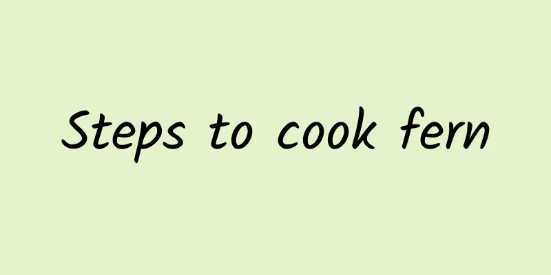 Steps to cook fern