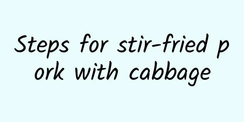 Steps for stir-fried pork with cabbage