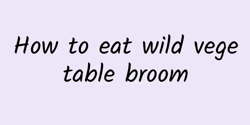 How to eat wild vegetable broom