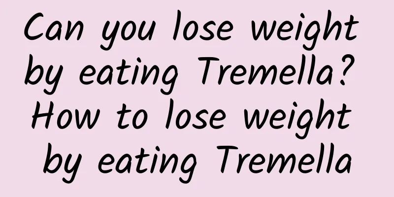 Can you lose weight by eating Tremella? How to lose weight by eating Tremella