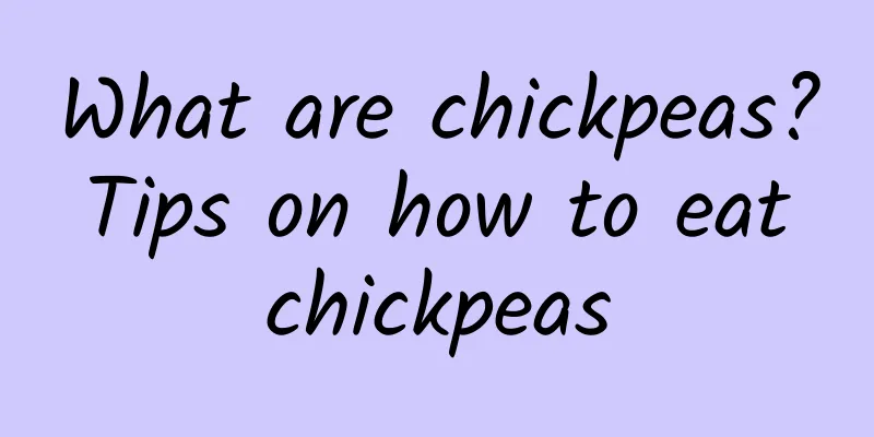 What are chickpeas? Tips on how to eat chickpeas