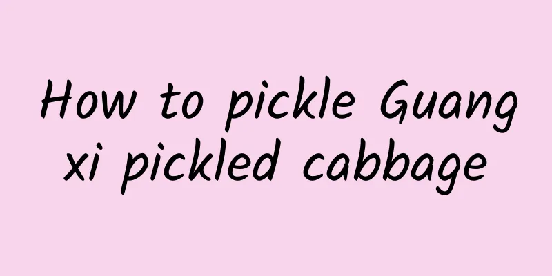 How to pickle Guangxi pickled cabbage