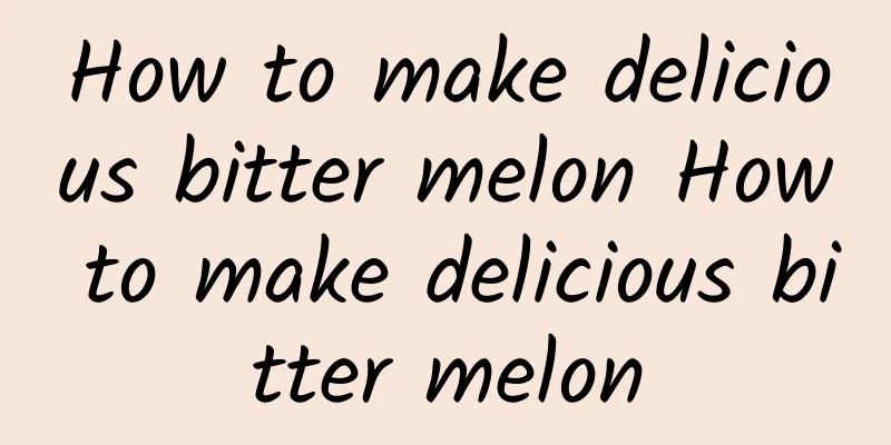 How to make delicious bitter melon How to make delicious bitter melon