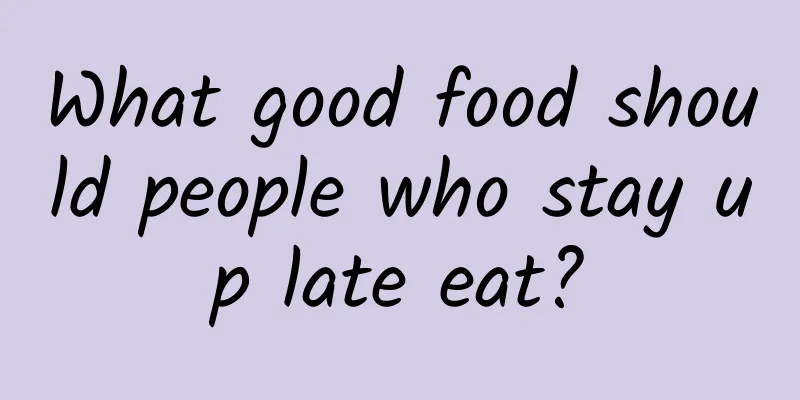 What good food should people who stay up late eat?