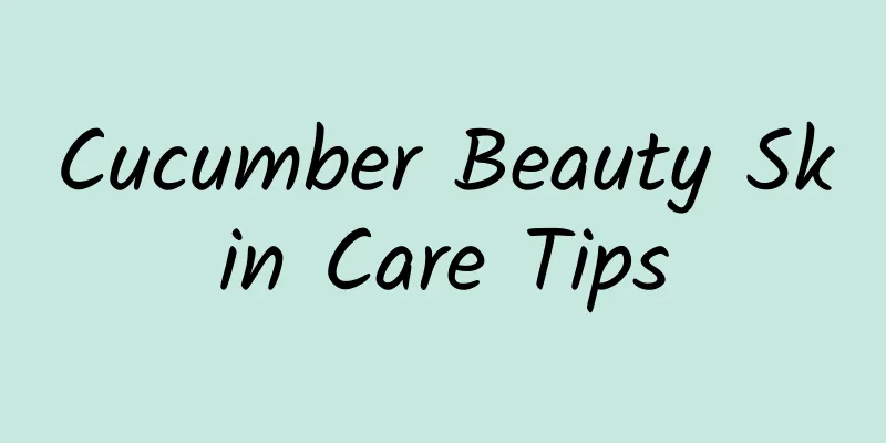 Cucumber Beauty Skin Care Tips