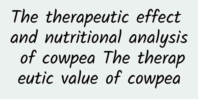 The therapeutic effect and nutritional analysis of cowpea The therapeutic value of cowpea