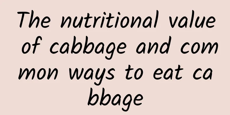 The nutritional value of cabbage and common ways to eat cabbage