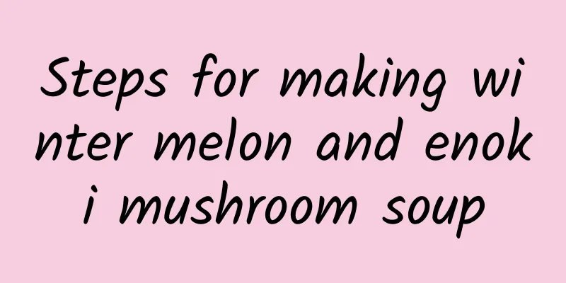 Steps for making winter melon and enoki mushroom soup