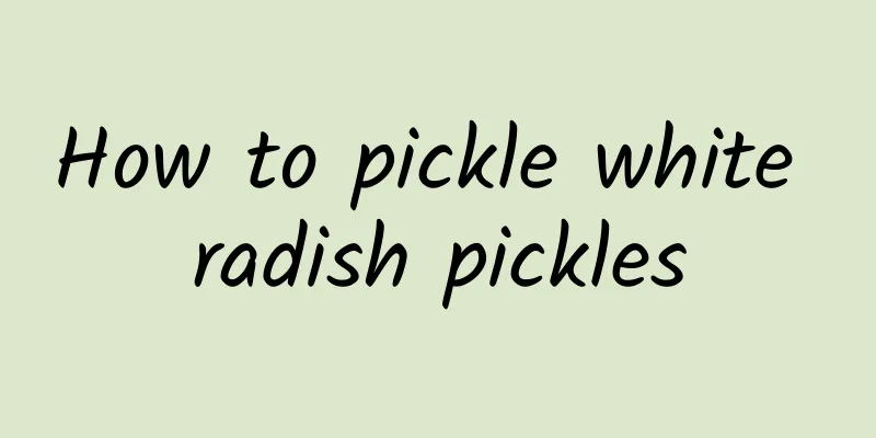 How to pickle white radish pickles