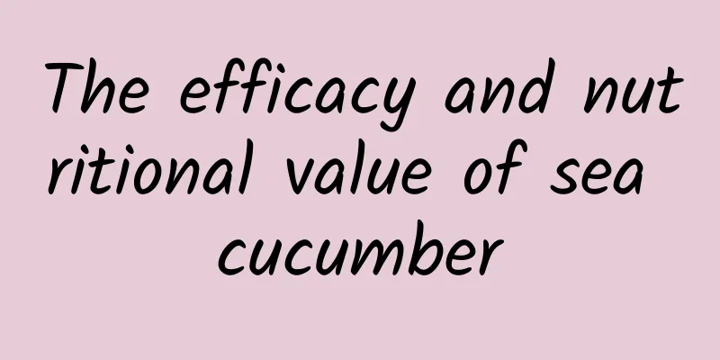 The efficacy and nutritional value of sea cucumber