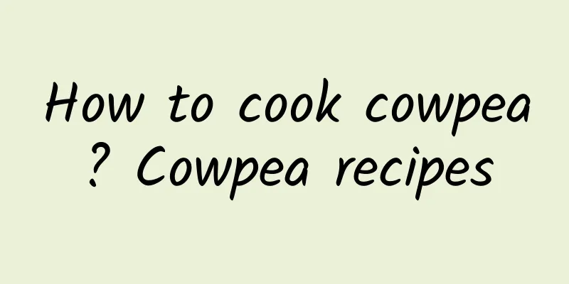 How to cook cowpea? Cowpea recipes