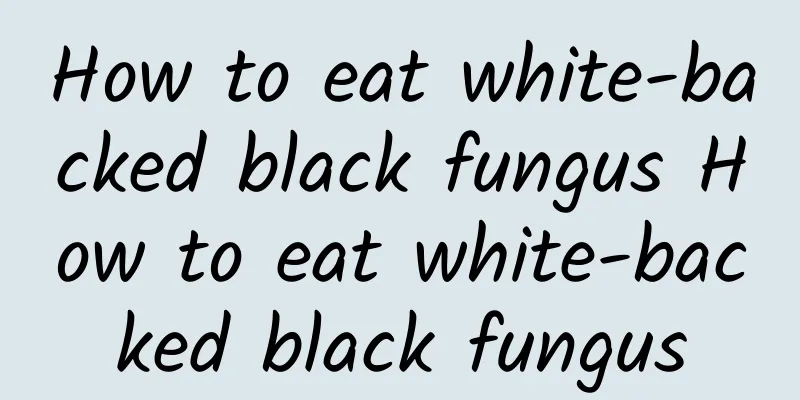 How to eat white-backed black fungus How to eat white-backed black fungus