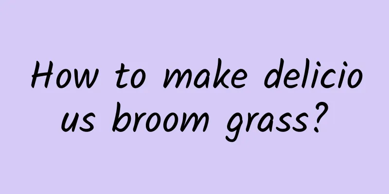 How to make delicious broom grass?