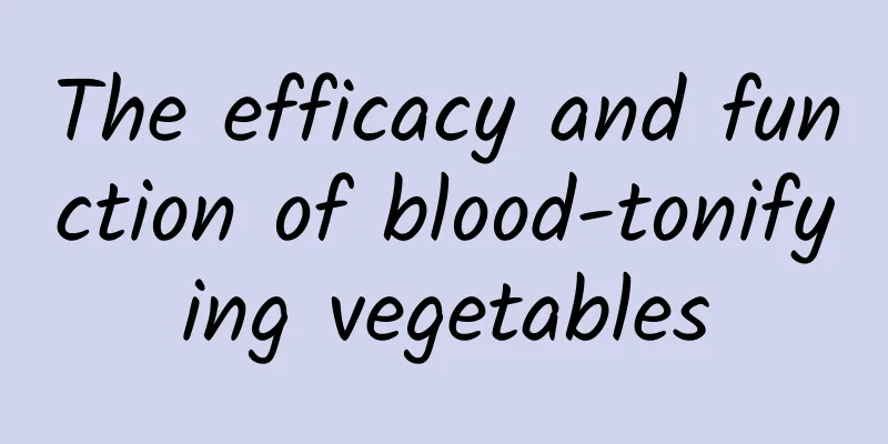 The efficacy and function of blood-tonifying vegetables