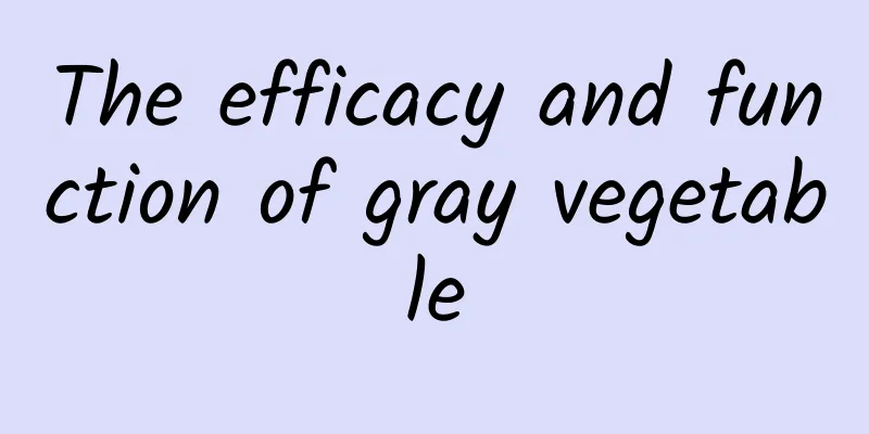 The efficacy and function of gray vegetable