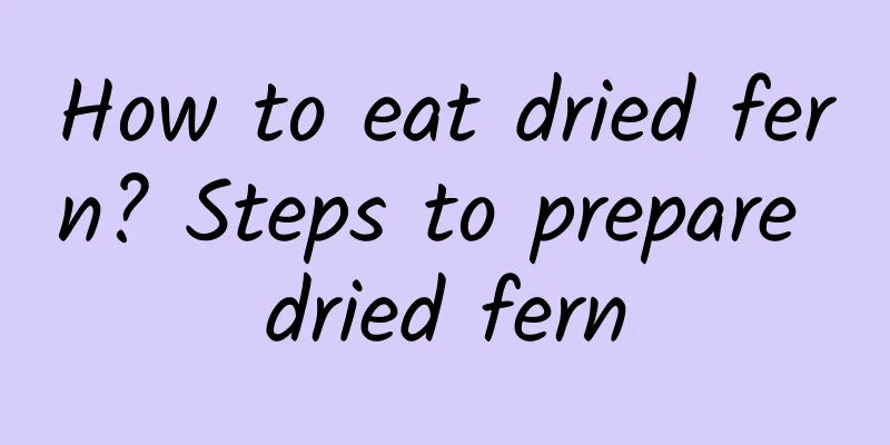 How to eat dried fern? Steps to prepare dried fern