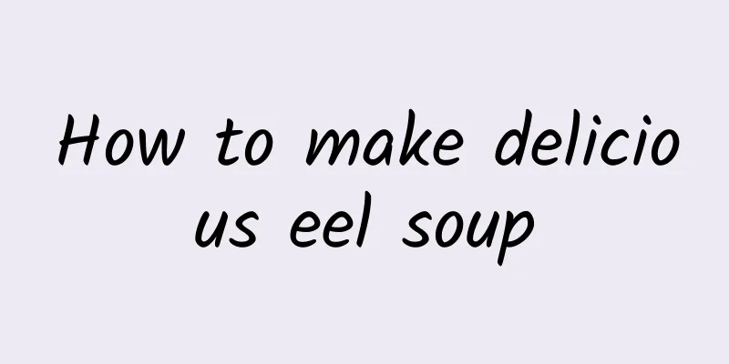 How to make delicious eel soup