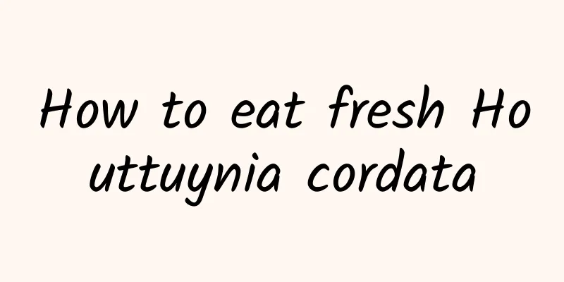 How to eat fresh Houttuynia cordata