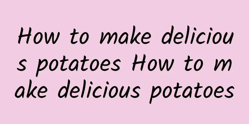 How to make delicious potatoes How to make delicious potatoes