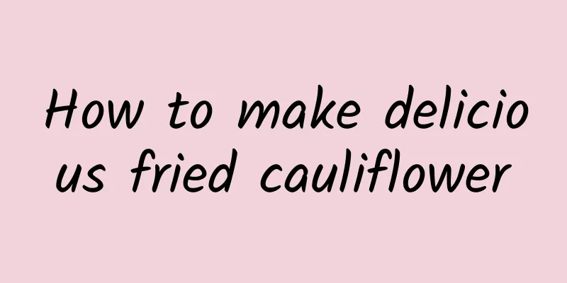 How to make delicious fried cauliflower